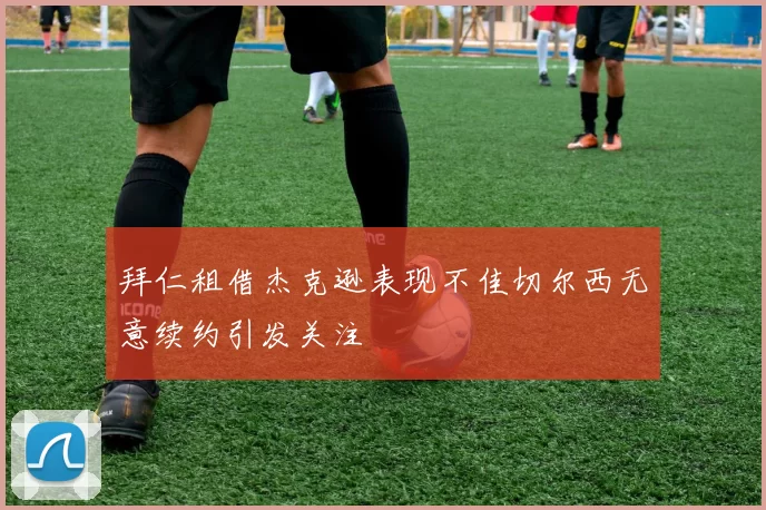 拜仁租借杰克逊表现不佳切尔西无意续约引发关注